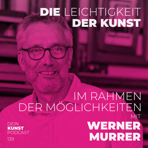 Die Leichtigkeit der Kunst: Podcast-Folge 139 mit Werner Murrer 